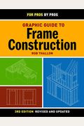 Graphic Guide To Frame Construction: Third Edition, Revised And Updated (For Pros By Pros)