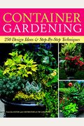 Container Gardening: 250 Design Ideas & Step-By-Step Techniques