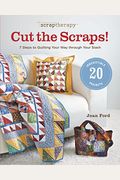 Scraptherapy(R) Cut The Scraps!: 7 Steps To Quilting Your Way Through Your Stash
