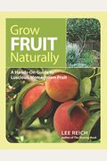 Grow Fruit Naturally: A Hands-On Guide To Luscious, Home-Grown Fruit