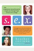 S.e.x.: The All-You-Need-To-Know Progressive Sexuality Guide To Get You Through High School And College