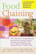 Food Chaining: The Proven 6-Step Plan To Stop Picky Eating, Solve Feeding Problems, And Expand Your Child's Diet