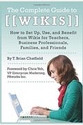 The Complete Guide To Wikis: How To Set Up, Use, And Benefit From Wikis For Teachers, Business Professionals, Families, And Friends