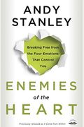 Enemies Of The Heart: Breaking Free From The Four Emotions That Control You