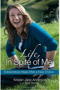 Life, In Spite Of Me: Extraordinary Hope After A Fatal Choice