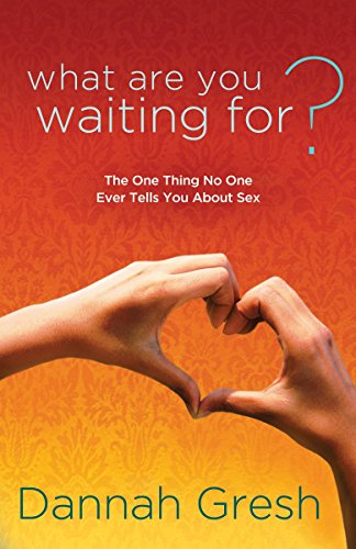 Buy What Are You Waiting For? The One Thing No One Ever Tells You About Sex Book By Dannah Gresh image
