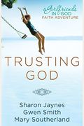 Trusting God: A Girlfriends In God Faith Adventure