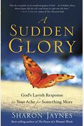 A Sudden Glory: God's Lavish Response To Your Ache For Something More