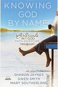 Knowing God By Name: A Girlfriends In God Faith Adventure