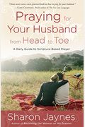 Praying For Your Husband From Head To Toe: A Daily Guide To Scripture-Based Prayer