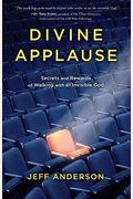 Divine Applause: Secrets And Rewards Of Walking With An Invisible God