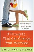 Nine Thoughts That Can Change Your Marriage: Because A Great Relationship Doesn't Happen By Accident
