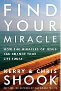 Find Your Miracle: How The Miracles Of Jesus Can Change Your Life Today