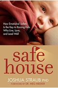 Safe House: How Emotional Safety Is The Key To Raising Kids Who Live, Love, And Lead Well