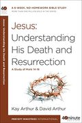 Jesus: Understanding His Death And Resurrection: A Study Of Mark 14-16