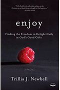 Enjoy: Finding The Freedom To Delight Daily In God's Good Gifts