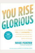 You Rise Glorious: A Wild Invitation To Live Fierce, Free, And Unstoppable In A World That Tries To Break You, Shame You, And Tell You Th