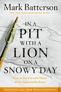 In A Pit With A Lion On A Snowy Day: How To Survive And Thrive When Opportunity Roars