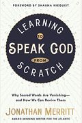 Learning To Speak God From Scratch: Why Sacred Words Are Vanishing--And How We Can Revive Them