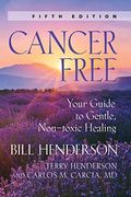 Cancer-Free: Your Guide To Gentle, Non-Toxic Healing [Fifth Edition]