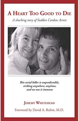A Heart Too Good To Die: A Shocking Story Of Sudden Cardiac Arrest A Heart Too Good To Die: A Shocking Story Of Sudden Cardiac Arrest