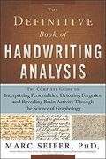 The Definitive Book Of Handwriting Analysis: The Complete Guide To Interpreting Personalities, Detecting Forgeries, And Revealing Brain Activity Throu