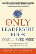 The Only Leadership Book You'll Ever Need: How To Build Organizations Where Employees Love To Come To Work