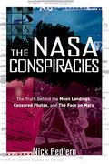 The Nasa Conspiracies: The Truth Behind The Moon Landings, Censored Photos, And The Face On Mars