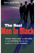 The Real Men In Black: Evidence, Famous Cases, And True Stories Of These Mysterious Men And Their Connection To Ufo Phenomena