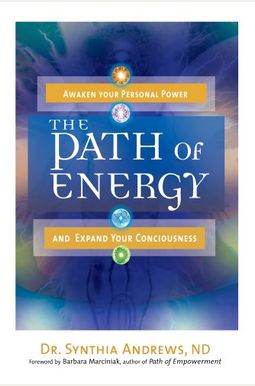 The Path Of Energy: Awaken Your Personal Power And Expand Your Consciousness The Path Of Energy: Awaken Your Personal Power And Expand Your Consciousness