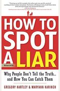 How To Spot A Liar, Revised Edition: Why People Don't Tell The Truth...And How You Can Catch Them