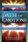 The Path Of Emotions: Transform Emotions Into Energy To Achieve Your Greatest Potential