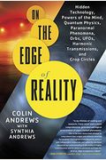 On The Edge Of Reality: Hidden Technology, Powers Of The Mind, Quantum Physics, Paranormal Phenomena, Orbs, Ufos, Harmonic Transmissions, And