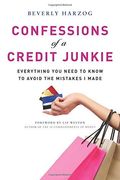 Confessions Of A Credit Junkie: Everything You Need To Know To Avoid The Mistakes I Made