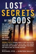 Lost Secrets Of The Gods: The Latest Evidence And Revelations On Ancient Astronauts, Precursor Cultures, And Secret Societies