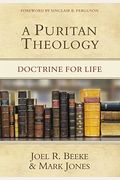 A Puritan Theology: Doctrine For Life