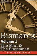 Bismarck: The Man & The Statesman