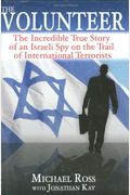 The Volunteer: The Incredible True Story Of An Israeli Spy On The Trail Of International Terrorists
