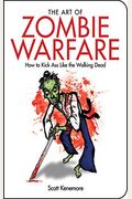 The Art Of Zombie Warfare: How To Kick Ass Like The Walking Dead