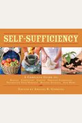 Self-Sufficiency: A Complete Guide To Baking, Carpentry, Crafts, Organic Gardening, Preserving Your Harvest, Raising Animals, And More!