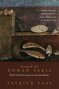 Around The Roman Table: Food And Feasting In Ancient Rome