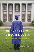 The Purposeful Graduate: Why Colleges Must Talk To Students About Vocation