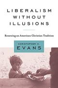 Liberalism Without Illusions: Renewing an American Christian Tradition