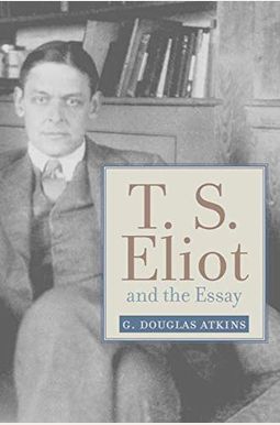 T. S. Eliot And The Essay (Studies In Christianity And Literature) T. S. Eliot And The Essay (Studies In Christianity And Literature)