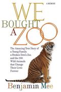 We Bought A Zoo: The Amazing True Story Of A Young Family, A Broken-Down Zoo, And The 200 Wild Animals That Change Their Lives Forever