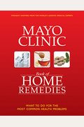 The Mayo Clinic Book Of Home Remedies: What To Do For The Most Common Health Problems