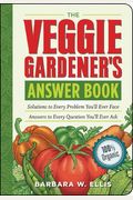 The Veggie Gardener's Answer Book: Solutions To Every Problem You'll Ever Face; Answers To Every Question You'll Ever Ask