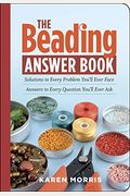 The Beading Answer Book: Solutions To Every Problem You'll Ever Face; Answers To Every Question You'll Ever Ask
