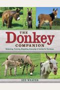 The Donkey Companion: Selecting, Training, Breeding, Enjoying & Caring For Donkeys