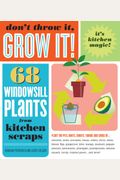 Don't Throw It, Grow It!: 68 Windowsill Plants From Kitchen Scraps